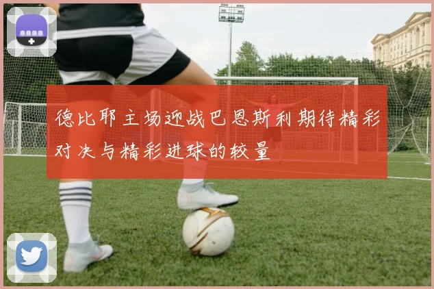 德比耶主场迎战巴恩斯利期待精彩对决与精彩进球的较量