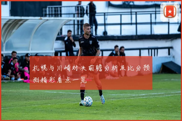 札幌与川崎对决前瞻分析及比分预测精彩看点一览